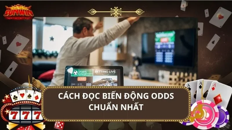 Cách đọc biến động odds chuẩn nhất