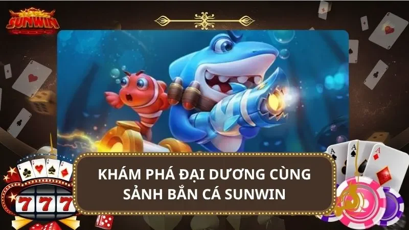 Khám phá đại dương cùng sảnh bắn cá SUNWIN