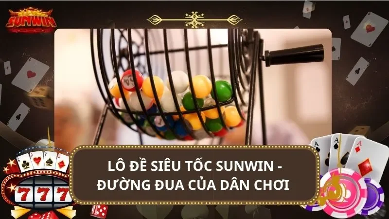Lô đề siêu tốc SUNWIN - Đường đua của dân chơi 