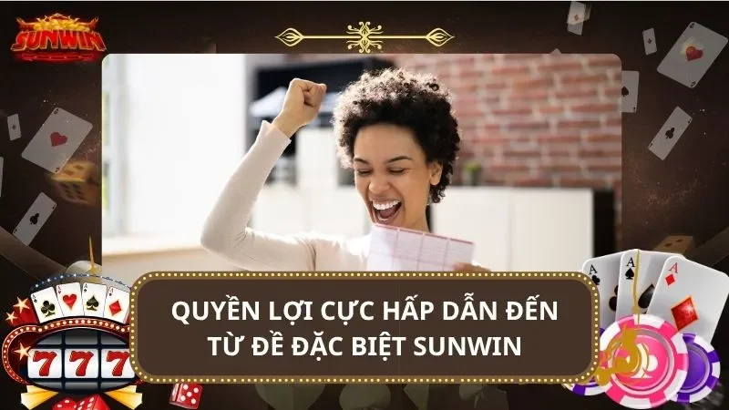 Quyền lợi cực hấp dẫn đến từ đề đặc biệt SUNWIN