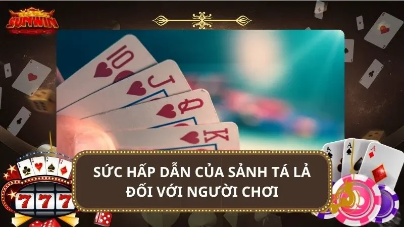 Sức hấp dẫn của sảnh Tá Lả đối với người chơi
