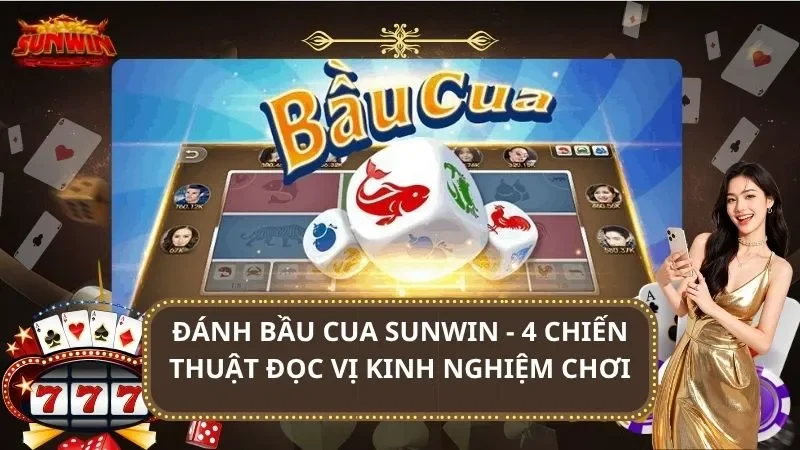 Đánh Bầu Cua SUNWIN - 4 Chiến Thuật Đọc Vị Kinh Nghiệm Chơi