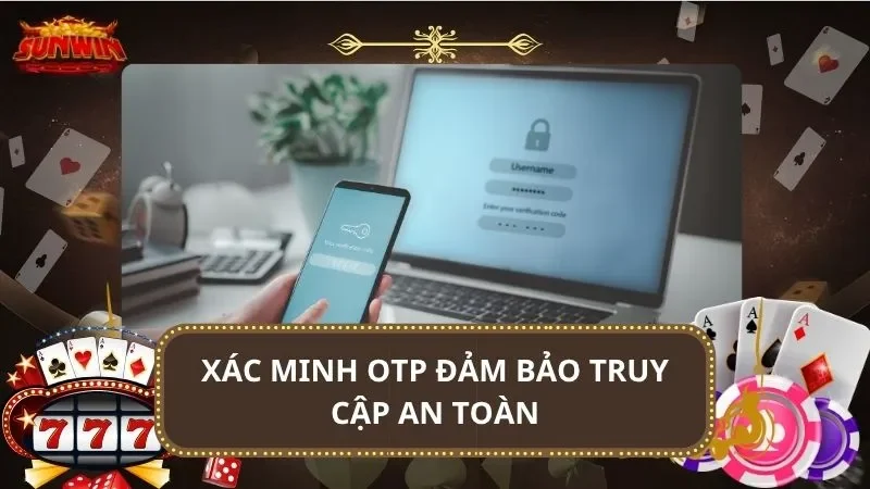 Xác minh OTP đảm bảo truy cập an toàn